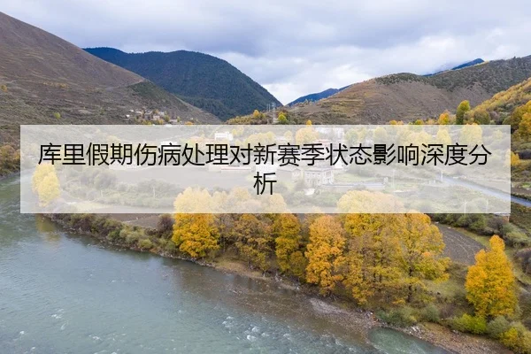 库里假期伤病处理对新赛季状态影响深度分析